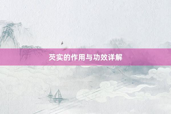 芡实的作用与功效详解